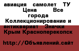 1.2) авиация : самолет - ТУ 134 › Цена ­ 49 - Все города Коллекционирование и антиквариат » Значки   . Крым,Красноперекопск